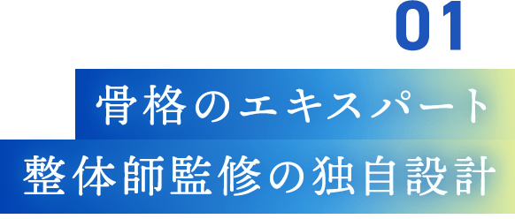 骨格のエキスパート整体師監修の独自設計